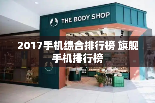 2017手机综合排行榜 旗舰手机排行榜