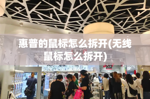 惠普的鼠标怎么拆开(无线鼠标怎么拆开)