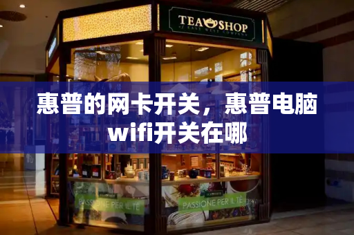 惠普的网卡开关，惠普电脑wifi开关在哪-第1张图片-星选测评