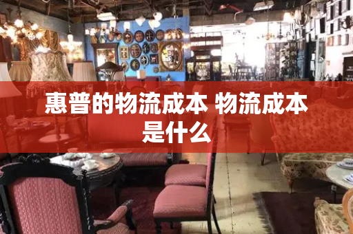 惠普的物流成本 物流成本是什么