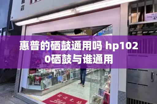 惠普的硒鼓通用吗 hp1020硒鼓与谁通用