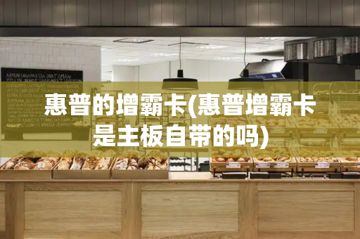 惠普的增霸卡(惠普增霸卡是主板自带的吗)
