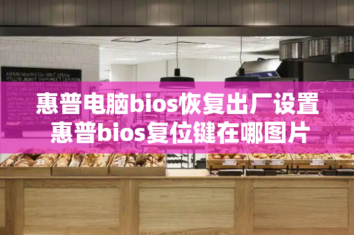 惠普电脑bios恢复出厂设置 惠普bios复位键在哪图片