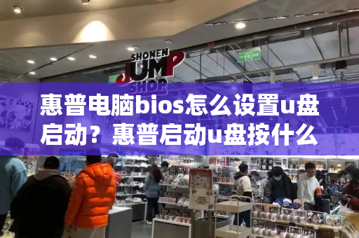 惠普电脑bios怎么设置u盘启动？惠普启动u盘按什么键