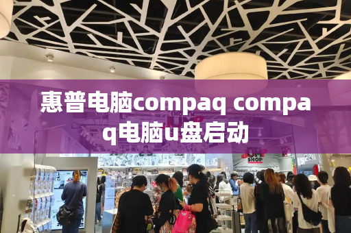惠普电脑compaq compaq电脑u盘启动-第1张图片-星选测评