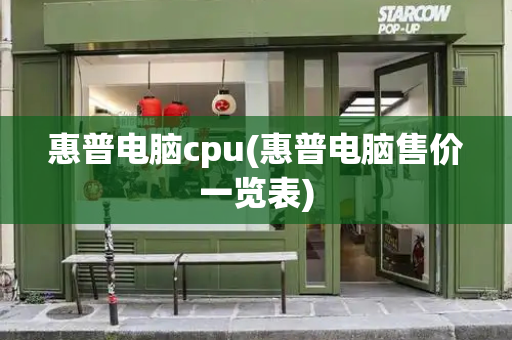 惠普电脑cpu(惠普电脑售价一览表)-第1张图片-星选测评