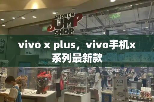vivo x plus，vivo手机x系列最新款