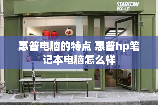 惠普电脑的特点 惠普hp笔记本电脑怎么样
