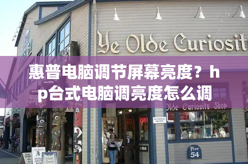 惠普电脑调节屏幕亮度？hp台式电脑调亮度怎么调