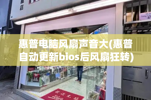 惠普电脑风扇声音大(惠普自动更新bios后风扇狂转)
