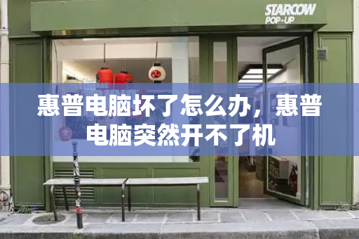 惠普电脑坏了怎么办，惠普电脑突然开不了机