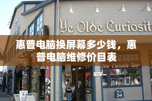 惠普电脑换屏幕多少钱，惠普电脑维修价目表-第1张图片-星选测评