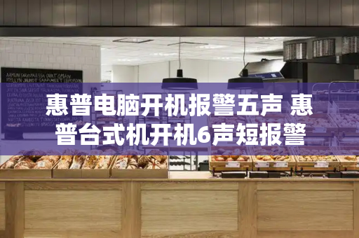 惠普电脑开机报警五声 惠普台式机开机6声短报警-第1张图片-星选测评