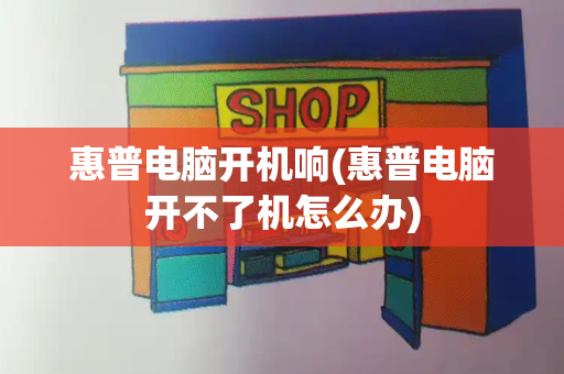 惠普电脑开机响(惠普电脑开不了机怎么办)