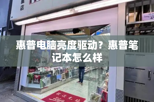 惠普电脑亮度驱动？惠普笔记本怎么样