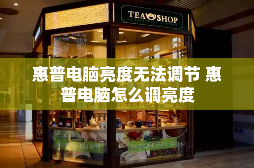 惠普电脑亮度无法调节 惠普电脑怎么调亮度