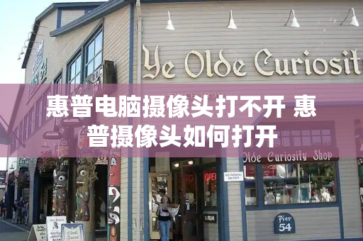 惠普电脑摄像头打不开 惠普摄像头如何打开