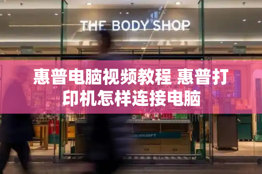 惠普电脑视频教程 惠普打印机怎样连接电脑-第1张图片-星选测评