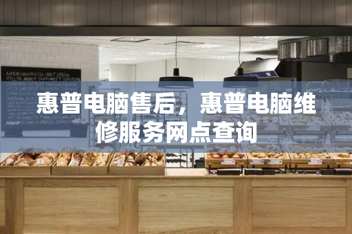 惠普电脑售后，惠普电脑维修服务网点查询