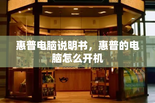 惠普电脑说明书，惠普的电脑怎么开机-第1张图片-星选测评