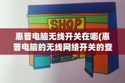 惠普电脑无线开关在哪(惠普电脑的无线网络开关的查找方法)