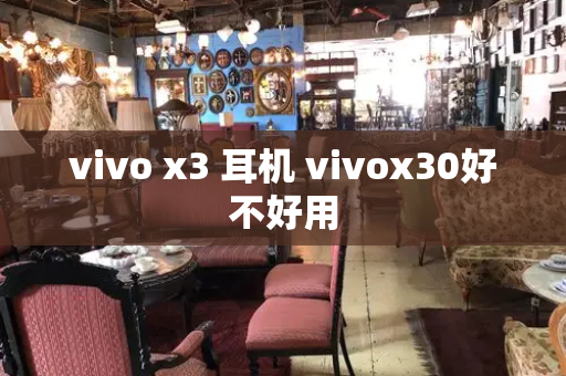 vivo x3 耳机 vivox30好不好用