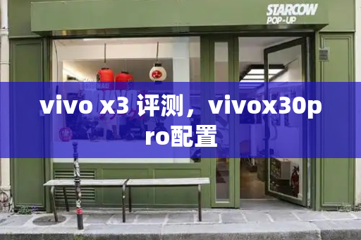 vivo x3 评测，vivox30pro配置