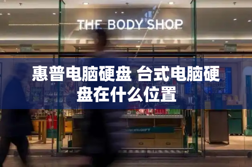 惠普电脑硬盘 台式电脑硬盘在什么位置