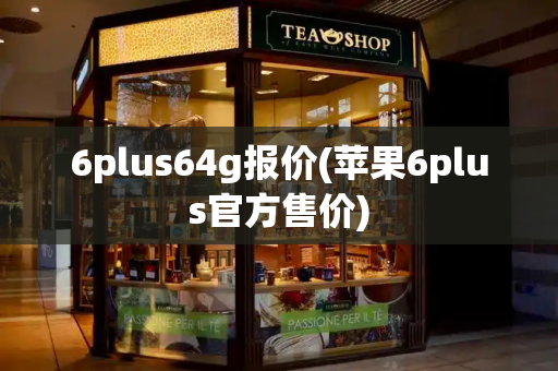 6plus64g报价(苹果6plus官方售价)