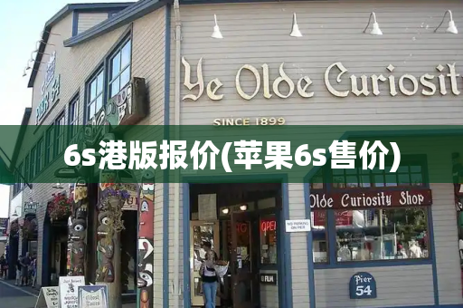 6s港版报价(苹果6s售价)