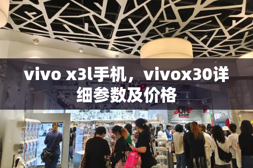 vivo x3l手机，vivox30详细参数及价格-第1张图片-星选测评