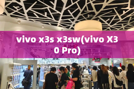 vivo x3s x3sw(vivo X30 Pro)