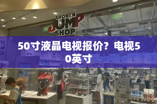 50寸液晶电视报价？电视50英寸-第1张图片-星选测评