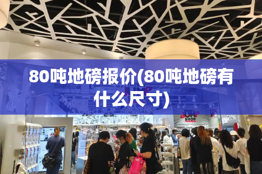 80吨地磅报价(80吨地磅有什么尺寸)