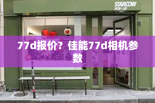 77d报价？佳能77d相机参数