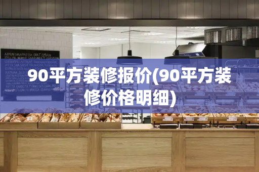 90平方装修报价(90平方装修价格明细)