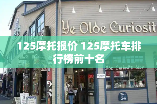 125摩托报价 125摩托车排行榜前十名