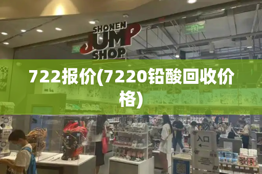 722报价(7220铅酸回收价格)-第1张图片-星选测评