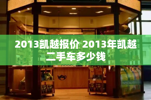 2013凯越报价 2013年凯越二手车多少钱