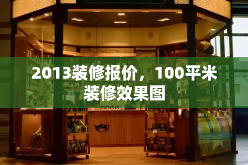 2013装修报价，100平米装修效果图