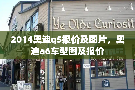 2014奥迪q5报价及图片，奥迪a6车型图及报价
