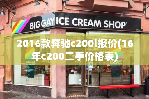 2016款奔驰c200l报价(16年c200二手价格表)