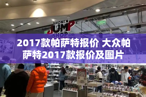 2017款帕萨特报价 大众帕萨特2017款报价及图片