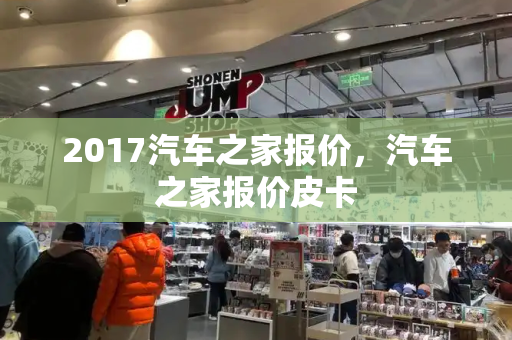 2017汽车之家报价，汽车之家报价皮卡-第1张图片-星选测评
