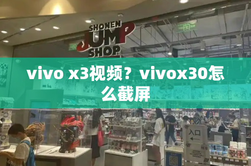 vivo x3视频？vivox30怎么截屏