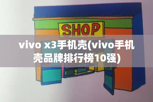 vivo x3手机壳(vivo手机壳品牌排行榜10强)-第1张图片-星选测评