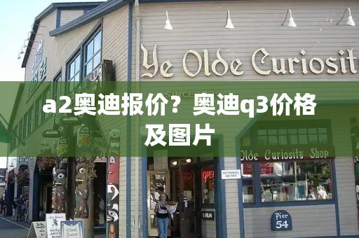 a2奥迪报价？奥迪q3价格及图片-第1张图片-星选测评