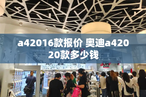 a42016款报价 奥迪a42020款多少钱-第1张图片-星选测评