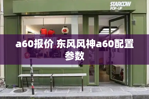 a60报价 东风风神a60配置参数