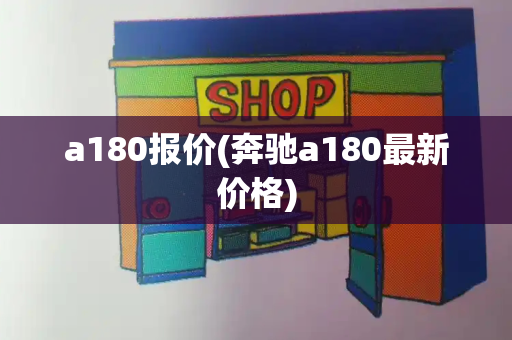 a180报价(奔驰a180最新价格)